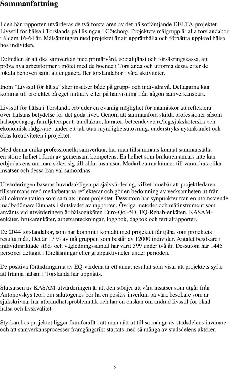 Delmålen är att öka samverkan med primärvård, socialtjänst och försäkringskassa, att pröva nya arbetsformer i mötet med de boende i Torslanda och utforma dessa efter de lokala behoven samt att