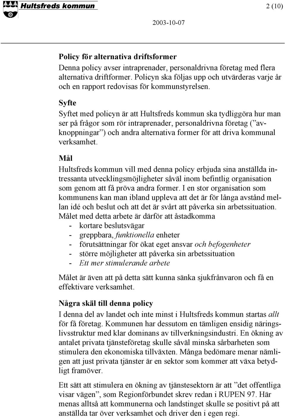 Syfte Syftet med policyn är att Hultsfreds kommun ska tydliggöra hur man ser på frågor som rör intraprenader, personaldrivna företag ( avknoppningar ) och andra alternativa former för att driva