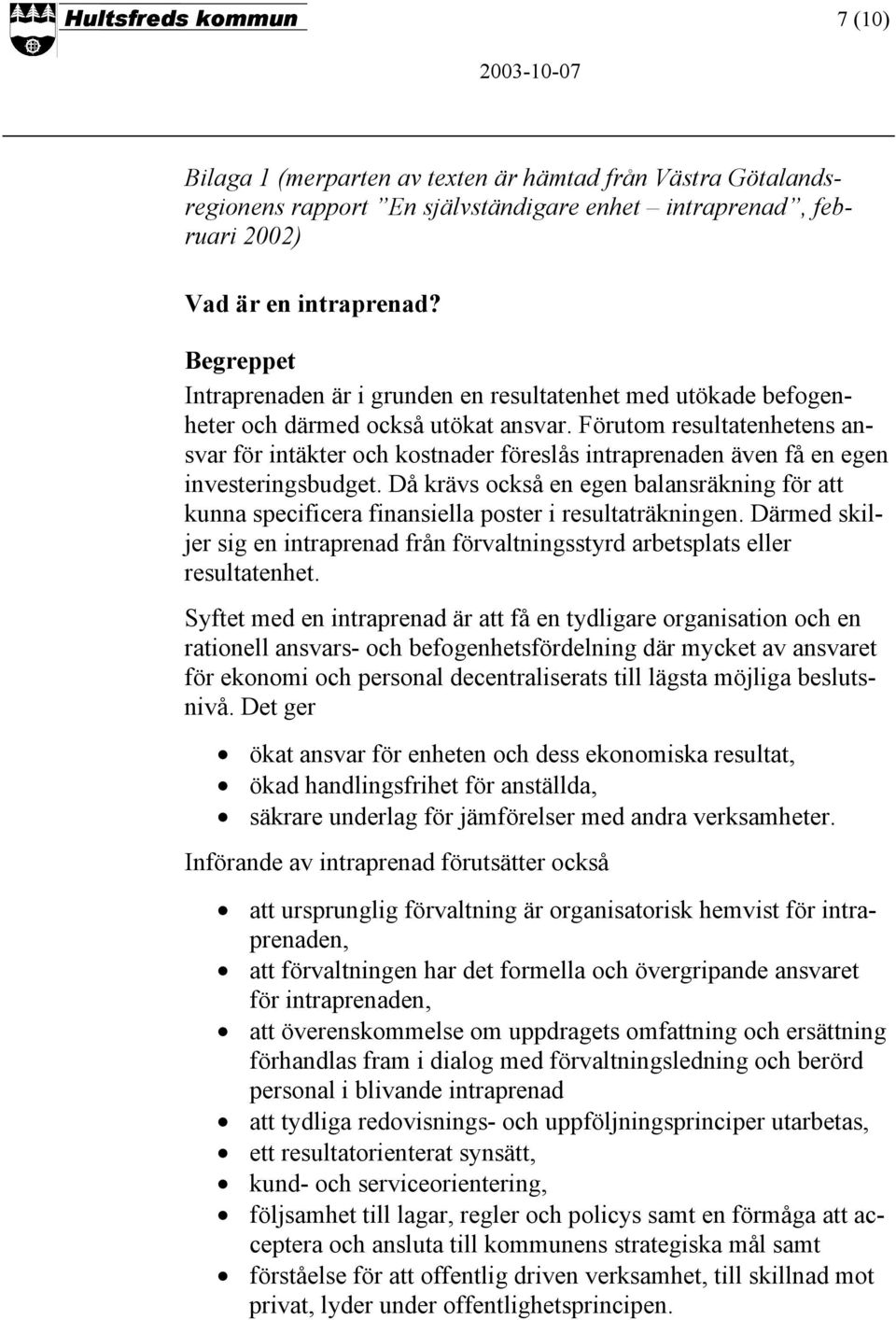 Förutom resultatenhetens ansvar för intäkter och kostnader föreslås intraprenaden även få en egen investeringsbudget.