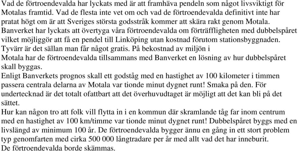 Banverket har lyckats att övertyga våra förtroendevalda om förträffligheten med dubbelspåret vilket möjliggör att få en pendel till Linköping utan kostnad förutom stationsbyggnaden.