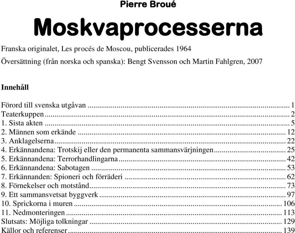 Erkännandena: Trotskij eller den permanenta sammansvärjningen... 25 5. Erkännandena: Terrorhandlingarna... 42 6. Erkännandena: Sabotagen... 53 7.