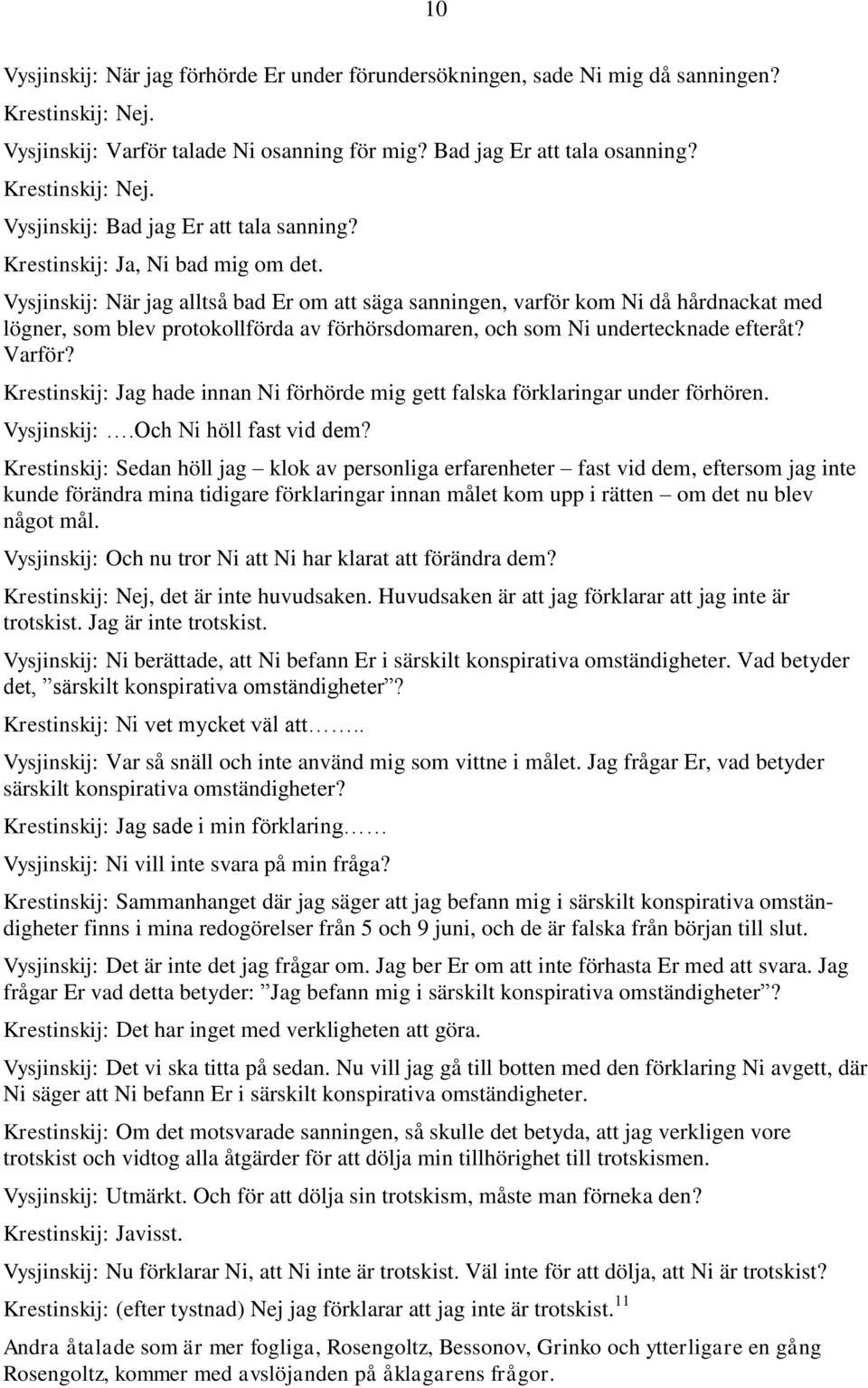 Vysjinskij: När jag alltså bad Er om att säga sanningen, varför kom Ni då hårdnackat med lögner, som blev protokollförda av förhörsdomaren, och som Ni undertecknade efteråt? Varför?