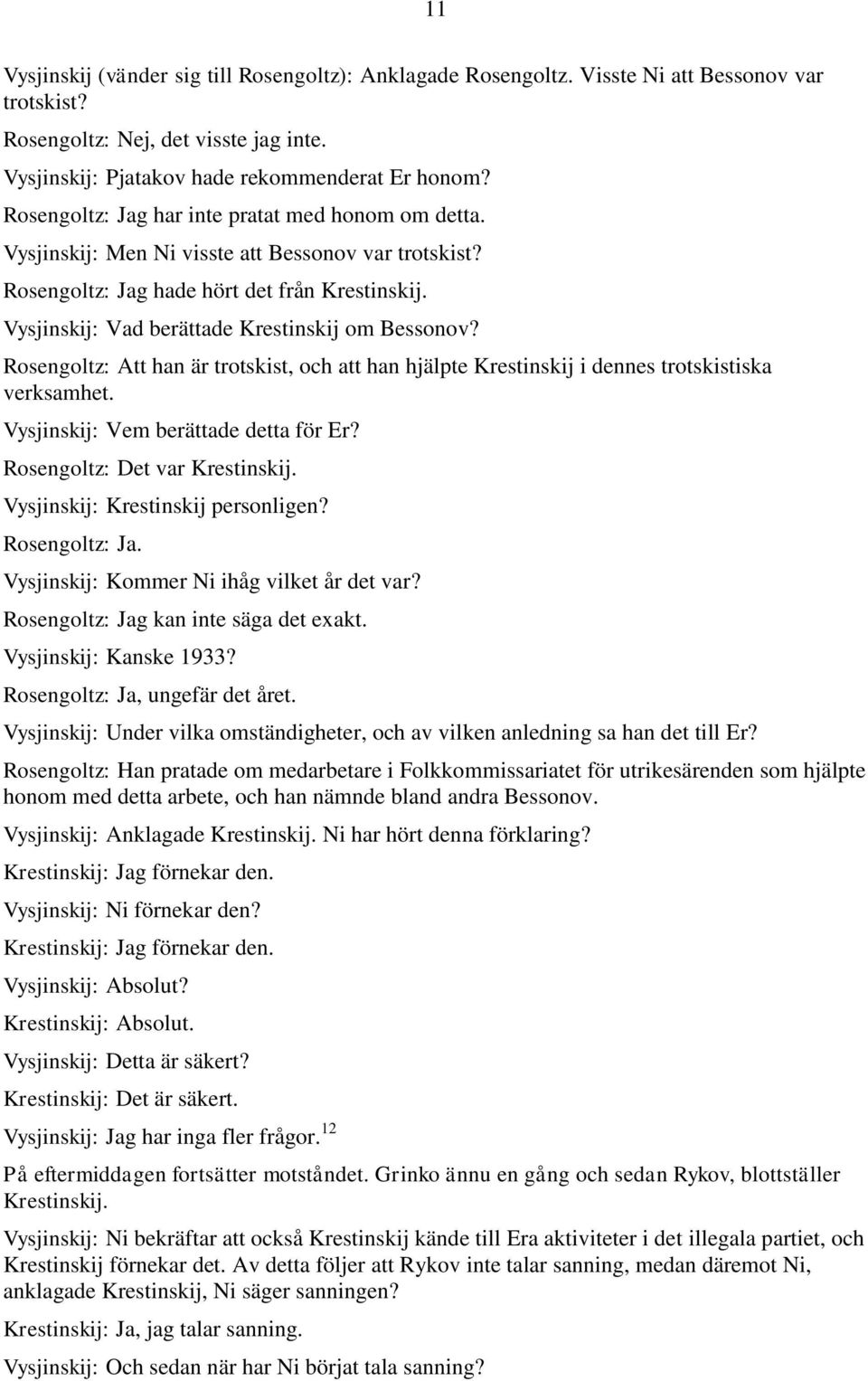 Vysjinskij: Vad berättade Krestinskij om Bessonov? Rosengoltz: Att han är trotskist, och att han hjälpte Krestinskij i dennes trotskistiska verksamhet. Vysjinskij: Vem berättade detta för Er?