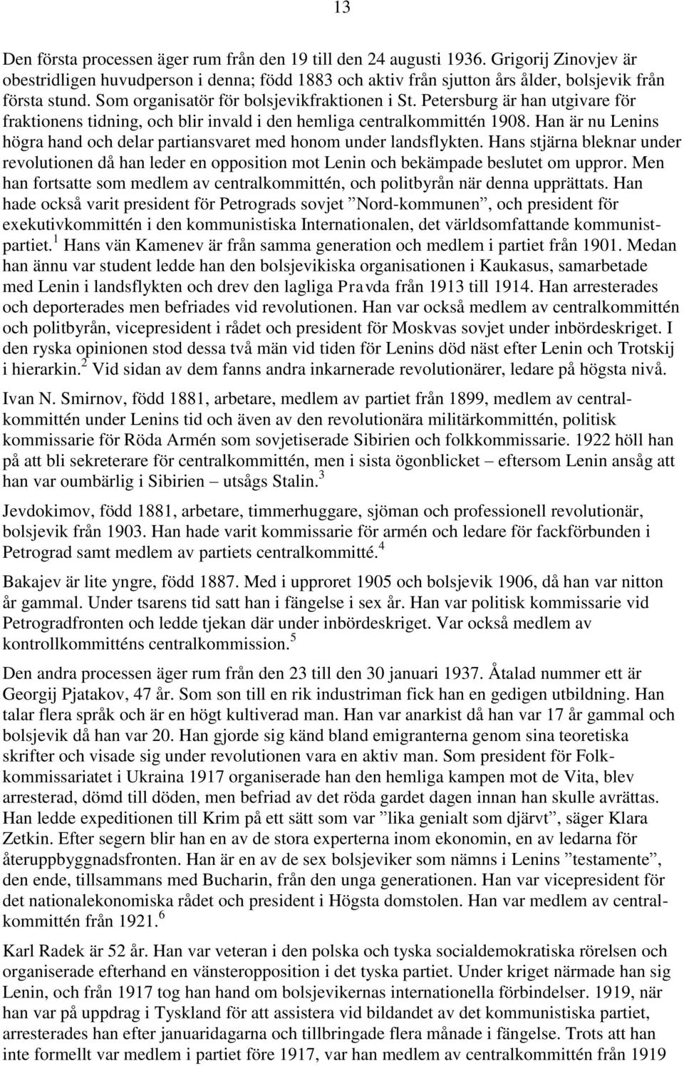 Han är nu Lenins högra hand och delar partiansvaret med honom under landsflykten. Hans stjärna bleknar under revolutionen då han leder en opposition mot Lenin och bekämpade beslutet om uppror.