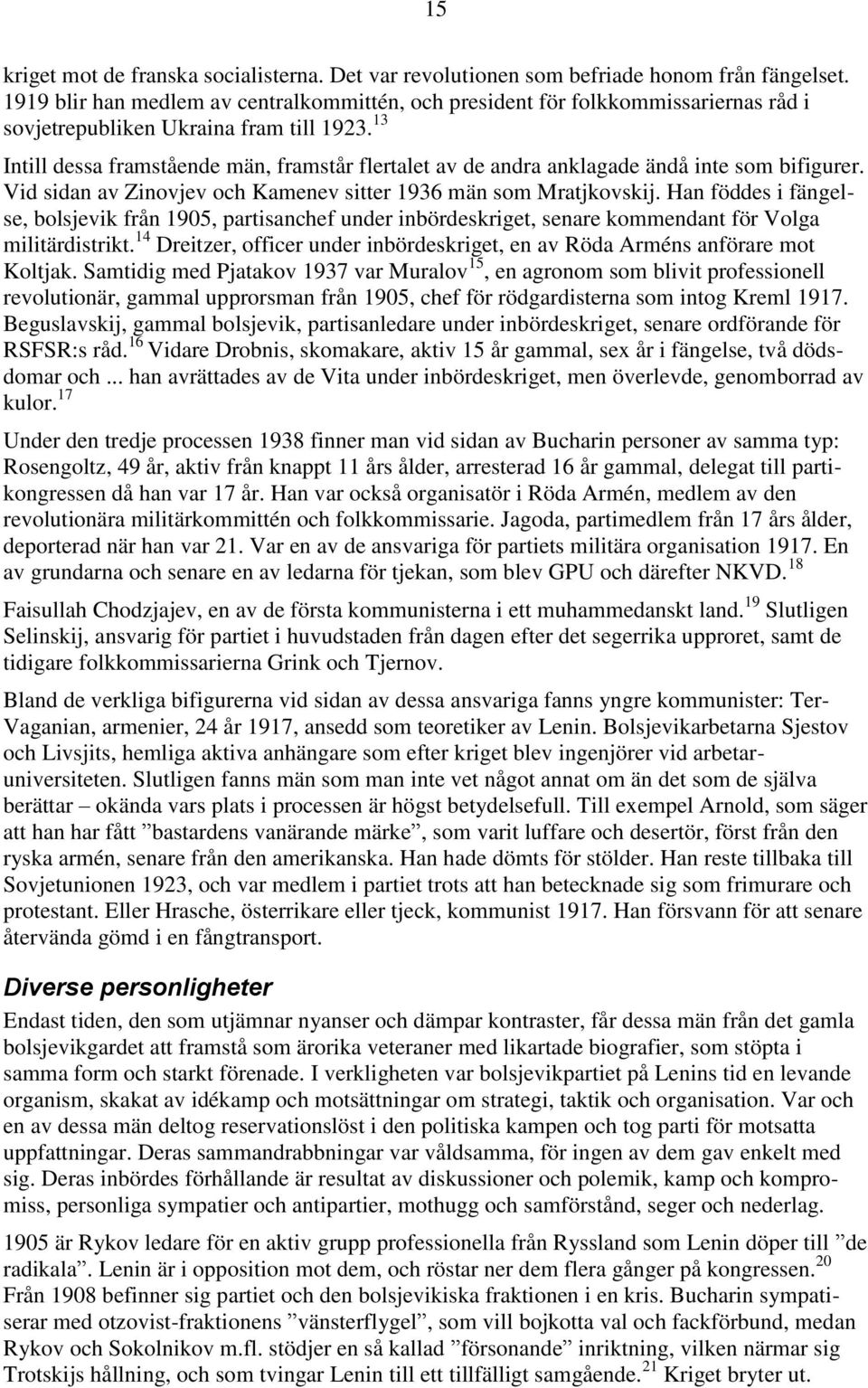 13 Intill dessa framstående män, framstår flertalet av de andra anklagade ändå inte som bifigurer. Vid sidan av Zinovjev och Kamenev sitter 1936 män som Mratjkovskij.