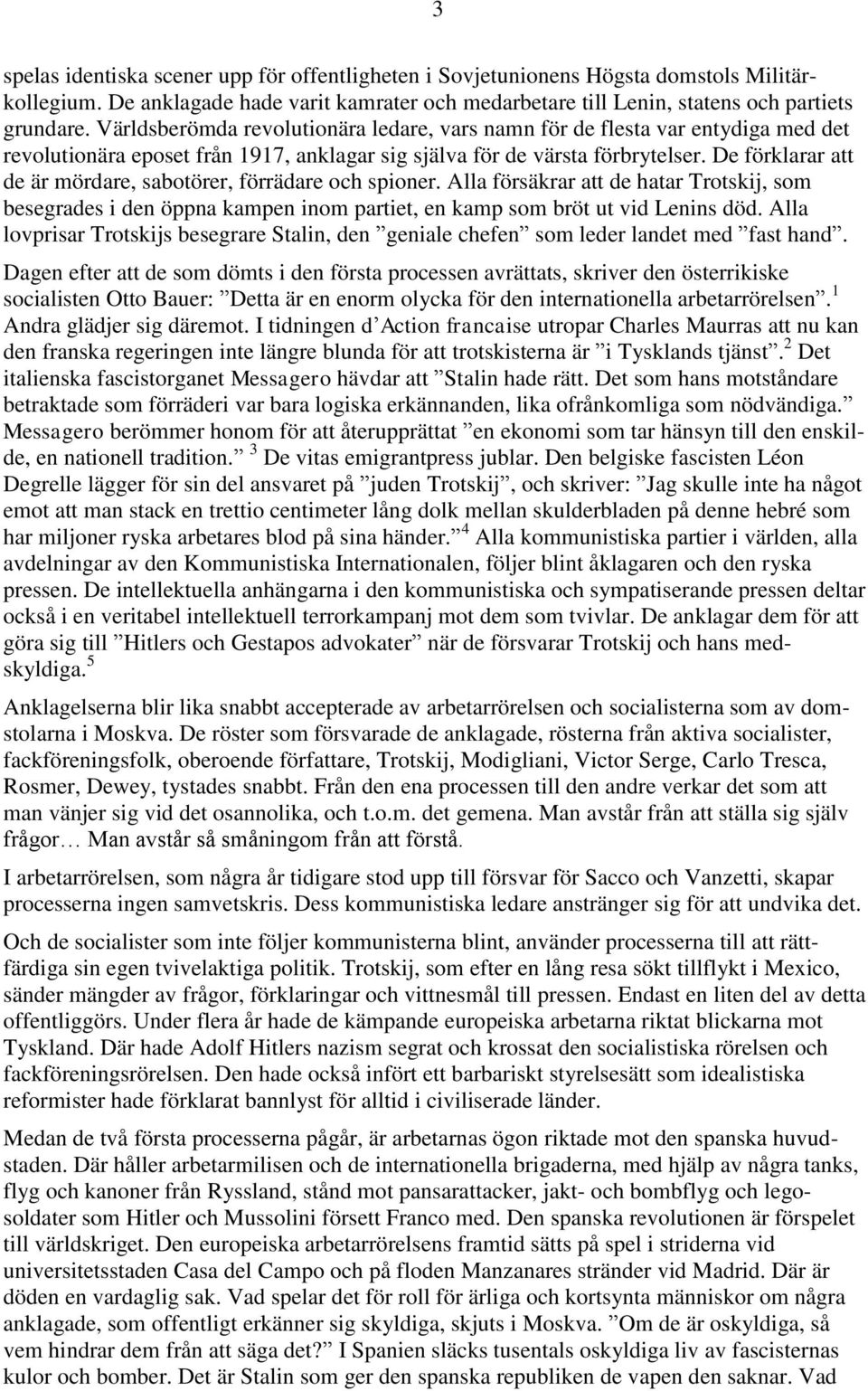 De förklarar att de är mördare, sabotörer, förrädare och spioner. Alla försäkrar att de hatar Trotskij, som besegrades i den öppna kampen inom partiet, en kamp som bröt ut vid Lenins död.