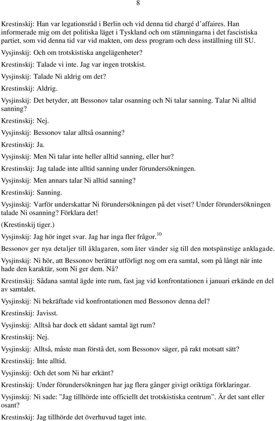 Vysjinskij: Och om trotskistiska angelägenheter? Krestinskij: Talade vi inte. Jag var ingen trotskist. Vysjinskij: Talade Ni aldrig om det? Krestinskij: Aldrig.