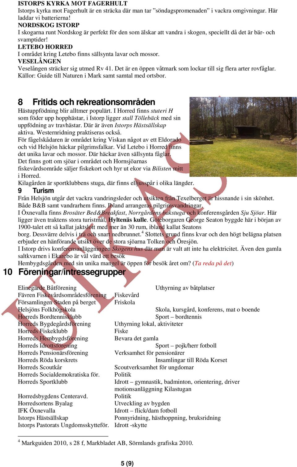 LETEBO HORRED I mrådet kring Leteb finns sällsynta lavar ch mssr VESELÅNGEN Veselången räcker sig utmed Rv Det är en öppen våtmark sm lckar till sig flera arter rvfåglar Källr: Guide till Naturen i