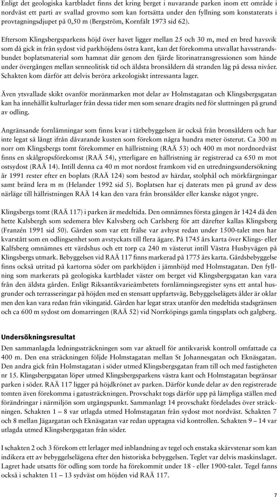 Eftersom Klingsbergsparkens höjd över havet ligger mellan 25 och 30 m, med en bred havsvik som då gick in från sydost vid parkhöjdens östra kant, kan det förekomma utsvallat havsstrandsbundet