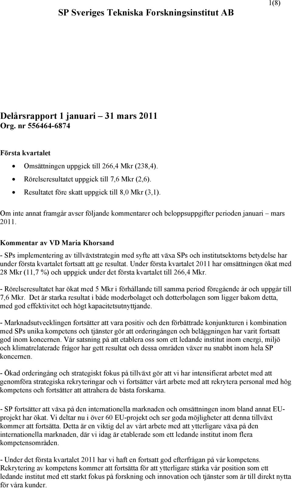 Kommentar av VD Maria Khorsand - SPs implementering av tillväxtstrategin med syfte att växa SPs och institutsektorns betydelse har under första kvartalet fortsatt att ge resultat.