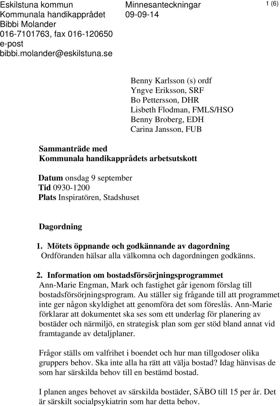 onsdag 9 september Tid 0930-1200 Plats Inspiratören, Stadshuset Dagordning 1. Mötets öppnande och godkännande av dagordning Ordföranden hälsar alla välkomna och dagordningen godkänns. 2.