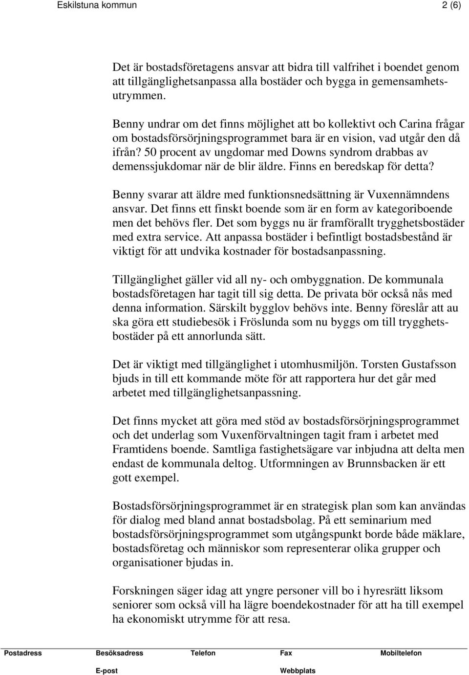 50 procent av ungdomar med Downs syndrom drabbas av demenssjukdomar när de blir äldre. Finns en beredskap för detta? Benny svarar att äldre med funktionsnedsättning är Vuxennämndens ansvar.