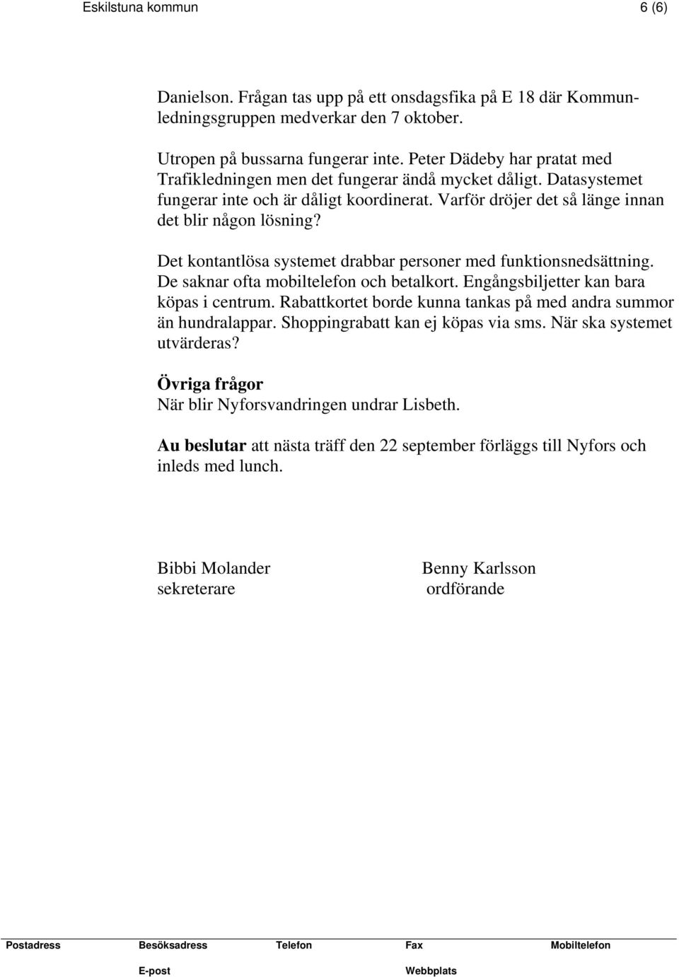 Det kontantlösa systemet drabbar personer med funktionsnedsättning. De saknar ofta mobiltelefon och betalkort. Engångsbiljetter kan bara köpas i centrum.