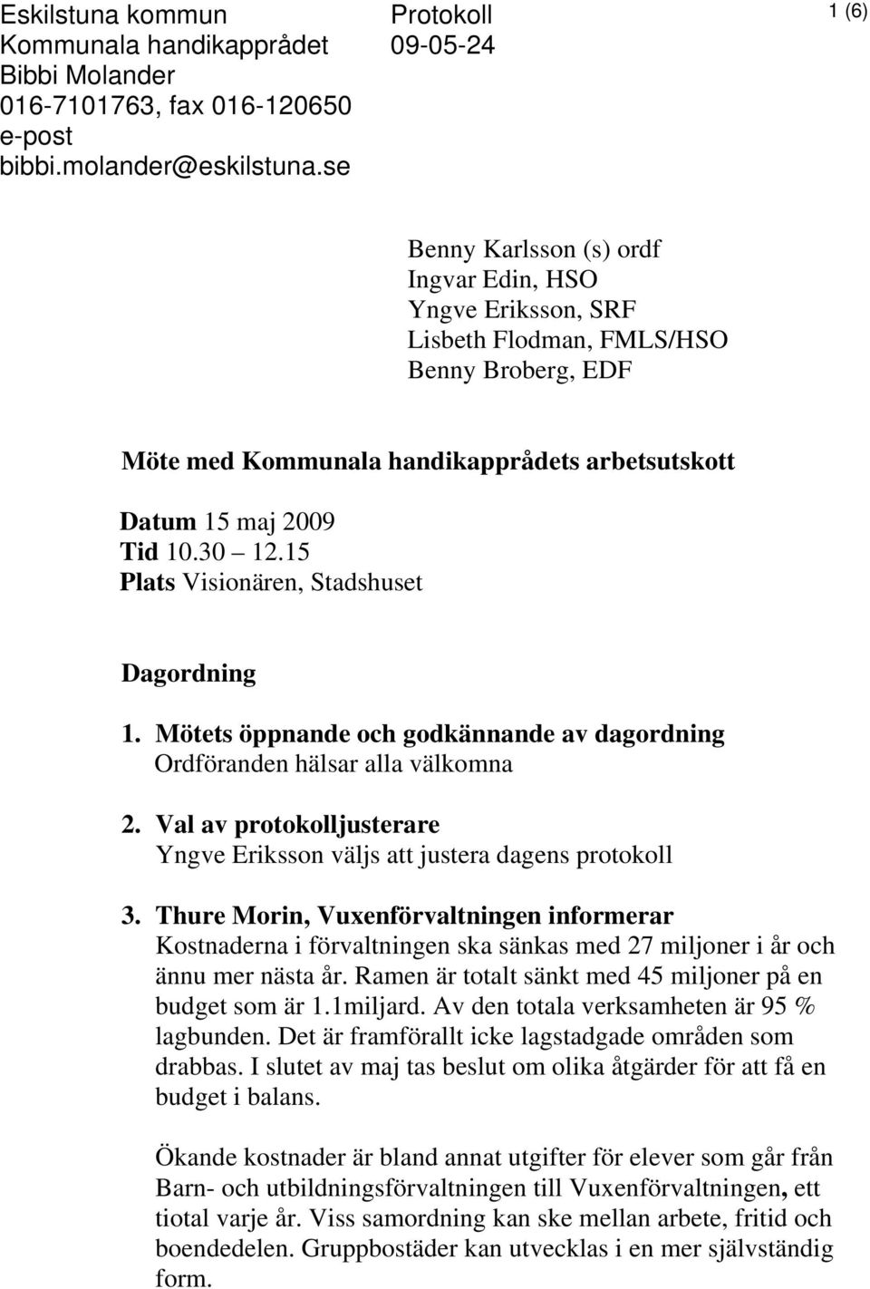 15 Plats Visionären, Stadshuset Dagordning 1. Mötets öppnande och godkännande av dagordning Ordföranden hälsar alla välkomna 2.