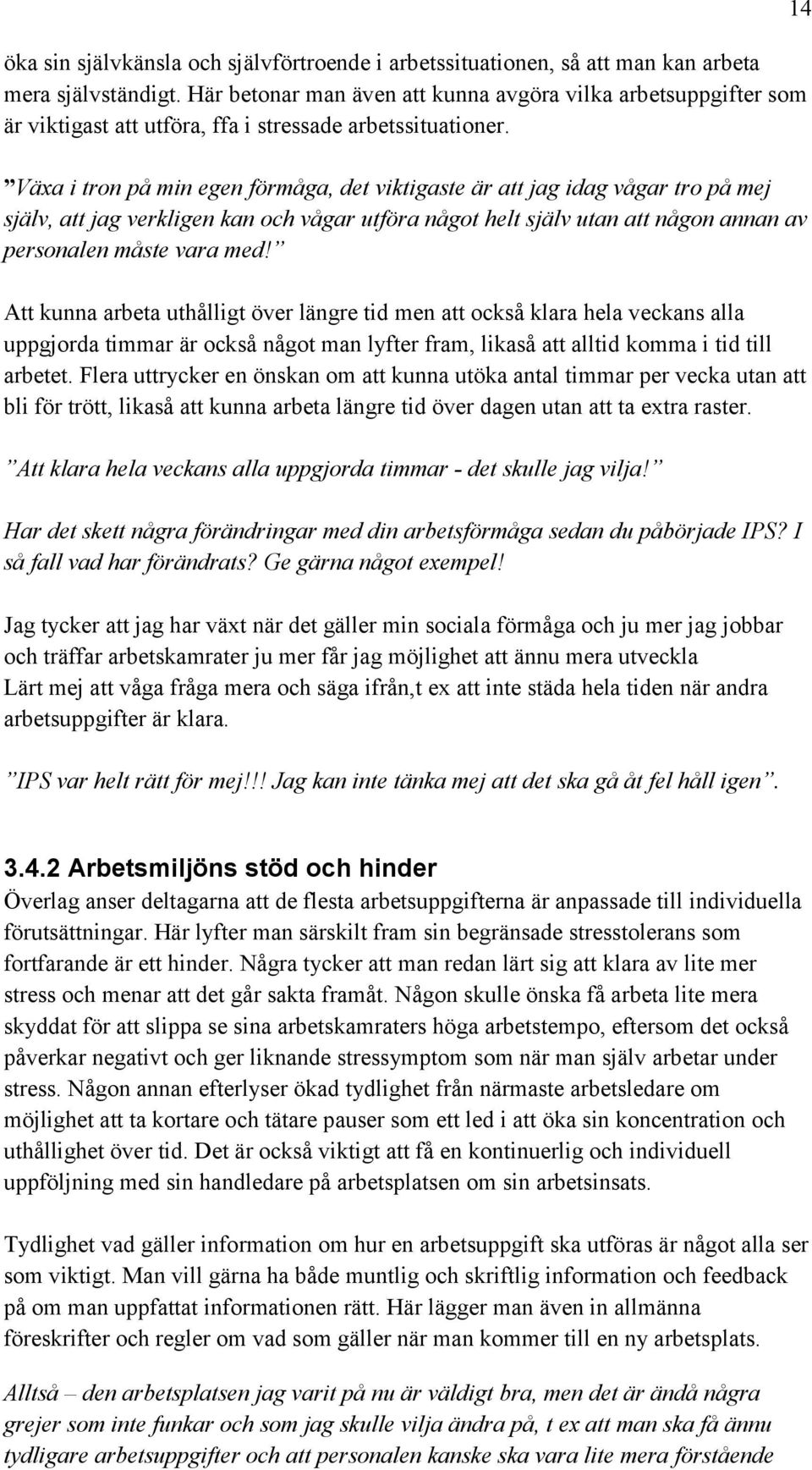 Växa i tron på min egen förmåga, det viktigaste är att jag idag vågar tro på mej själv, att jag verkligen kan och vågar utföra något helt själv utan att någon annan av personalen måste vara med!