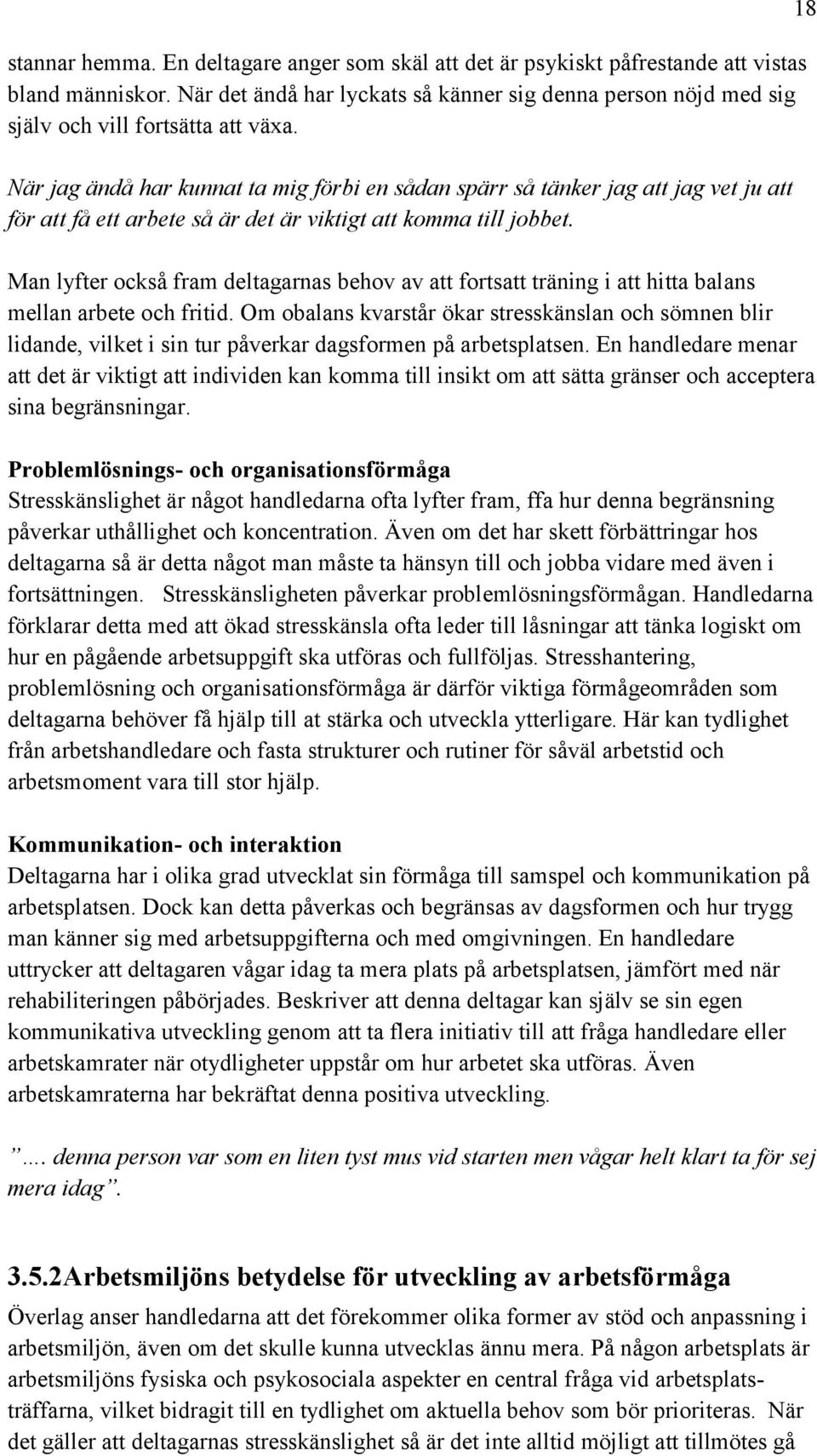 När jag ändå har kunnat ta mig förbi en sådan spärr så tänker jag att jag vet ju att för att få ett arbete så är det är viktigt att komma till jobbet.