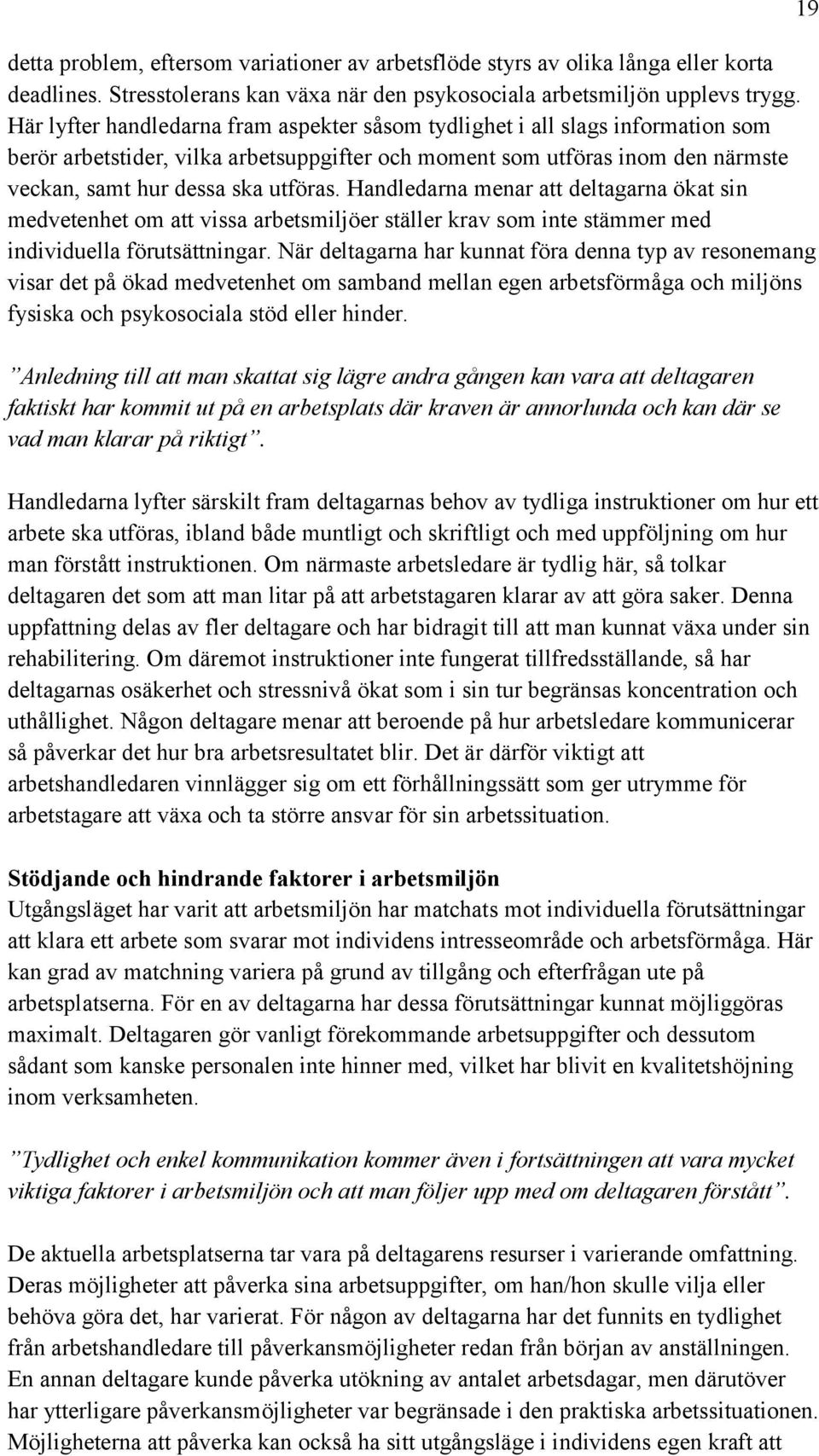 Handledarna menar att deltagarna ökat sin medvetenhet om att vissa arbetsmiljöer ställer krav som inte stämmer med individuella förutsättningar.