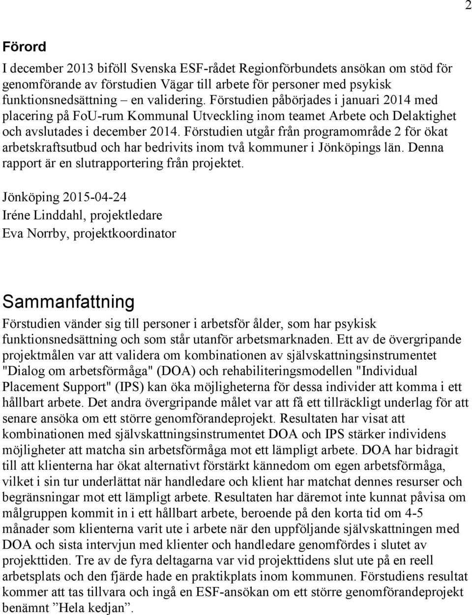 Förstudien utgår från programområde 2 för ökat arbetskraftsutbud och har bedrivits inom två kommuner i Jönköpings län. Denna rapport är en slutrapportering från projektet.