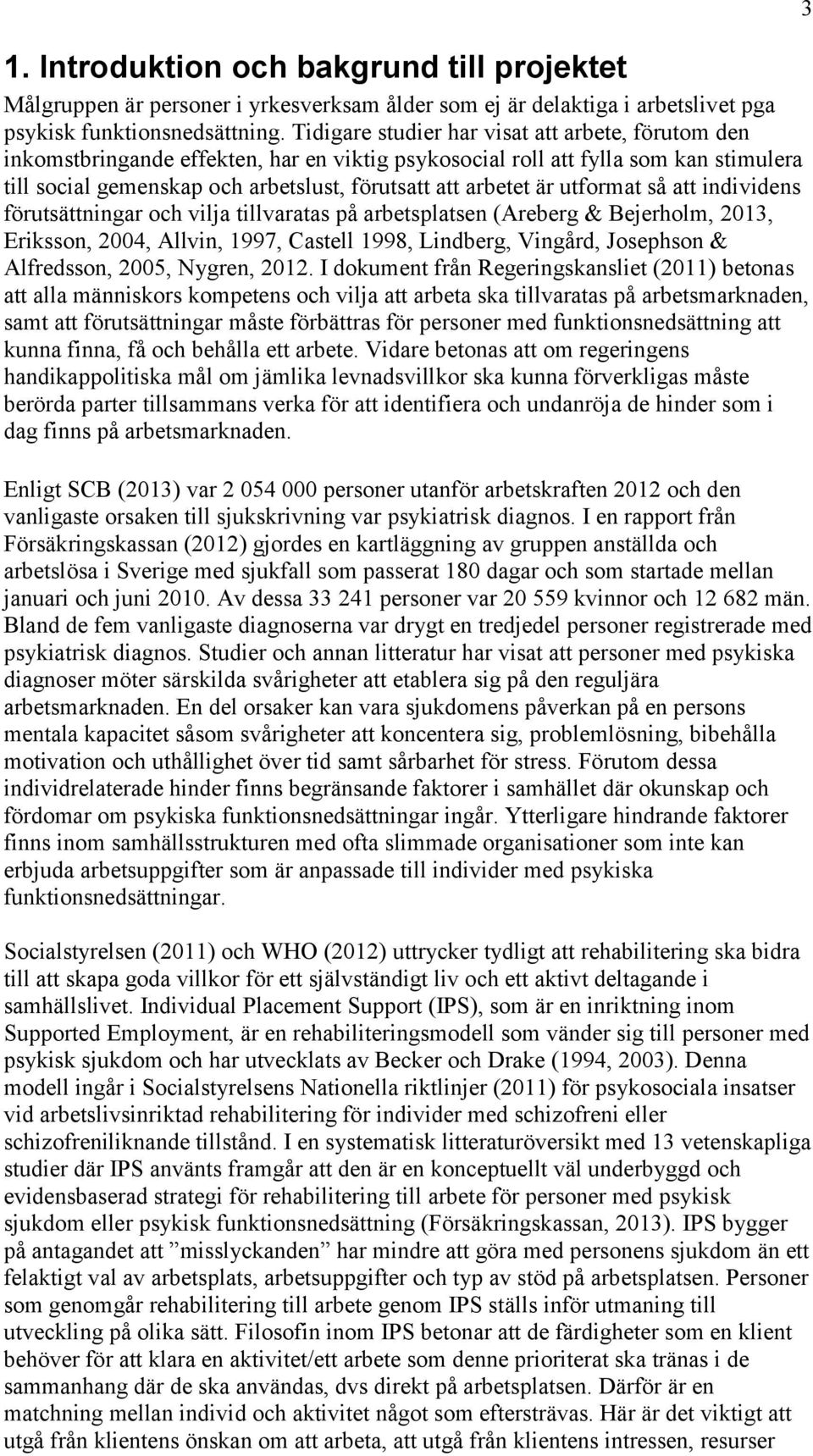 utformat så att individens förutsättningar och vilja tillvaratas på arbetsplatsen (Areberg & Bejerholm, 2013, Eriksson, 2004, Allvin, 1997, Castell 1998, Lindberg, Vingård, Josephson & Alfredsson,