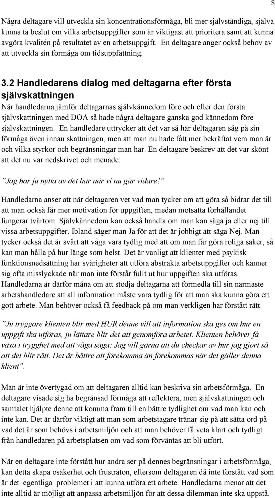 2 Handledarens dialog med deltagarna efter första självskattningen När handledarna jämför deltagarnas självkännedom före och efter den första självskattningen med DOA så hade några deltagare ganska