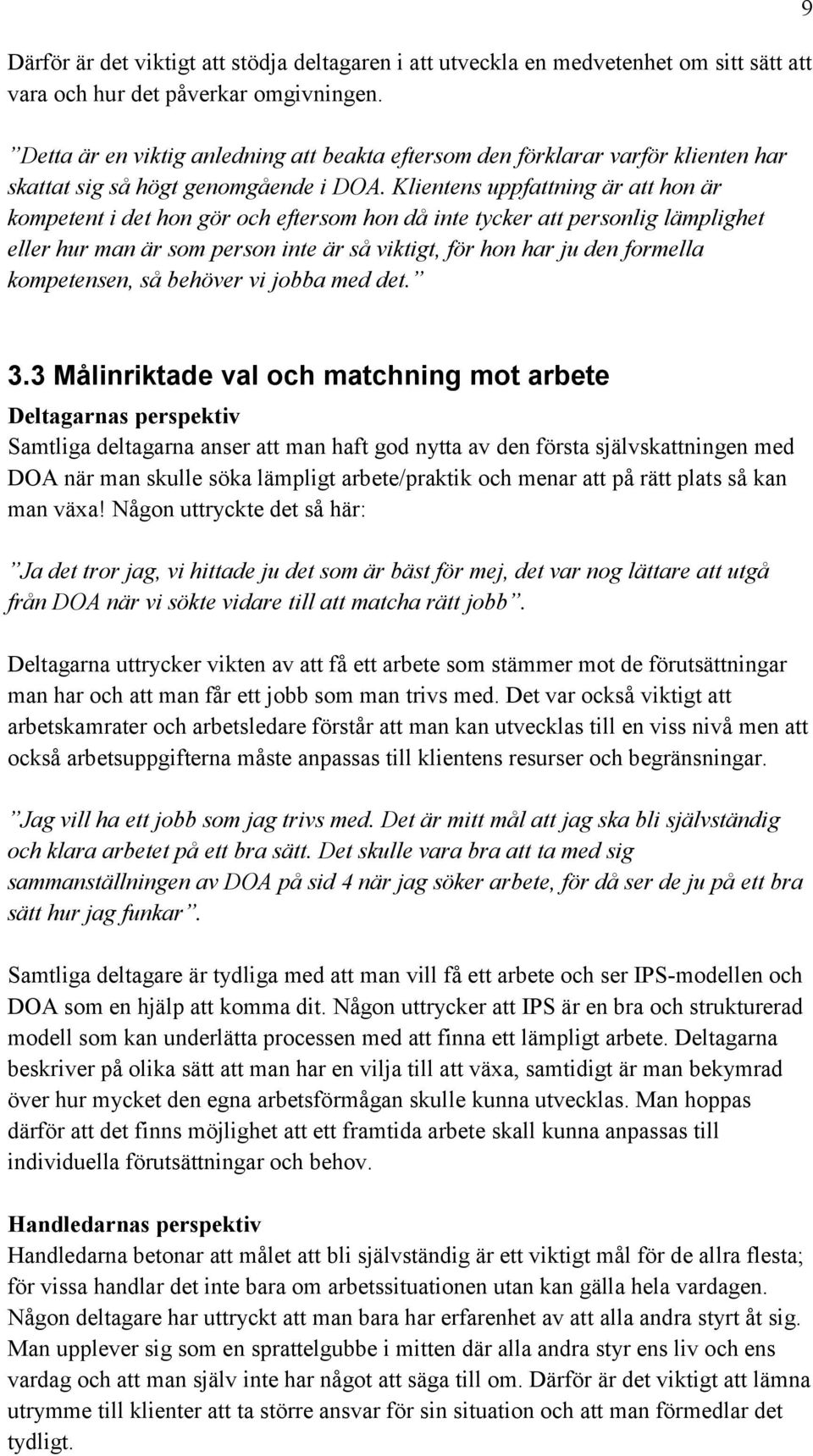 Klientens uppfattning är att hon är kompetent i det hon gör och eftersom hon då inte tycker att personlig lämplighet eller hur man är som person inte är så viktigt, för hon har ju den formella