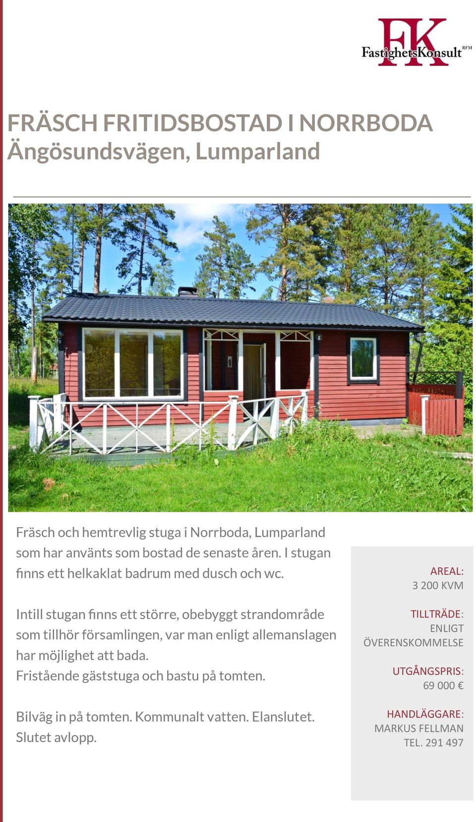 Intill stugan finns ett större, obebyggt strandområde som tillhör församlingen, var man enligt allemanslagen har möjlighet att bada.