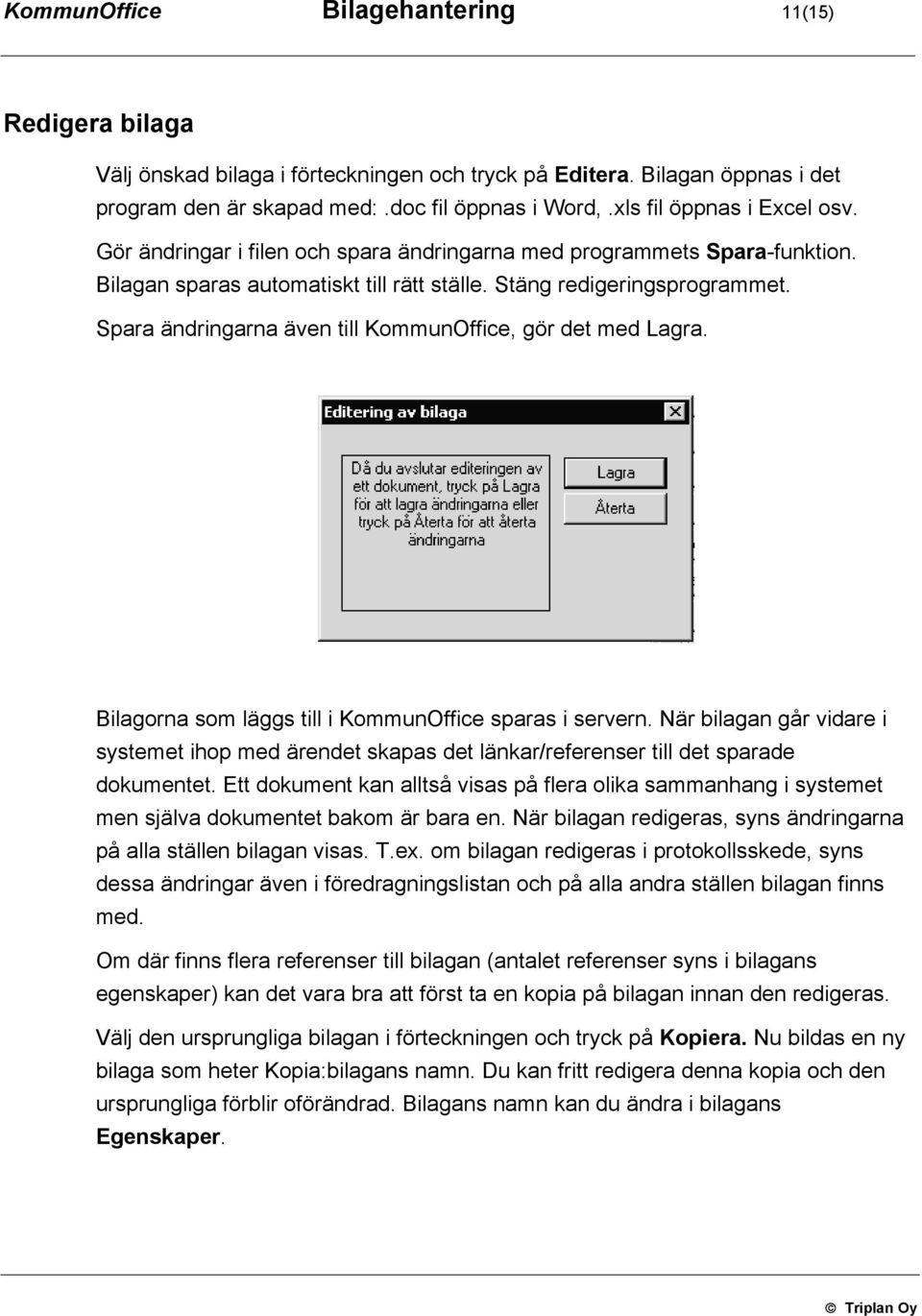 Spara ändringarna även till KommunOffice, gör det med Lagra. Bilagorna som läggs till i KommunOffice sparas i servern.