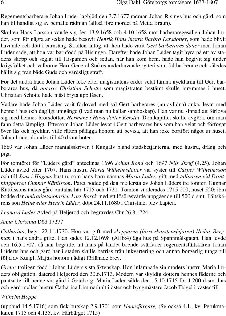 1658 mot barberaregesällen Johan Lüder, som för några år sedan hade besovit Henrik Hans hustru Barbro Larsdotter, som hade blivit havande och dött i barnsäng.