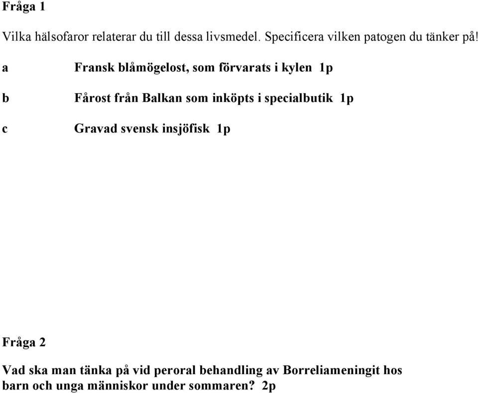 a b c Fransk blåmögelost, som förvarats i kylen 1p Fårost från Balkan som inköpts i