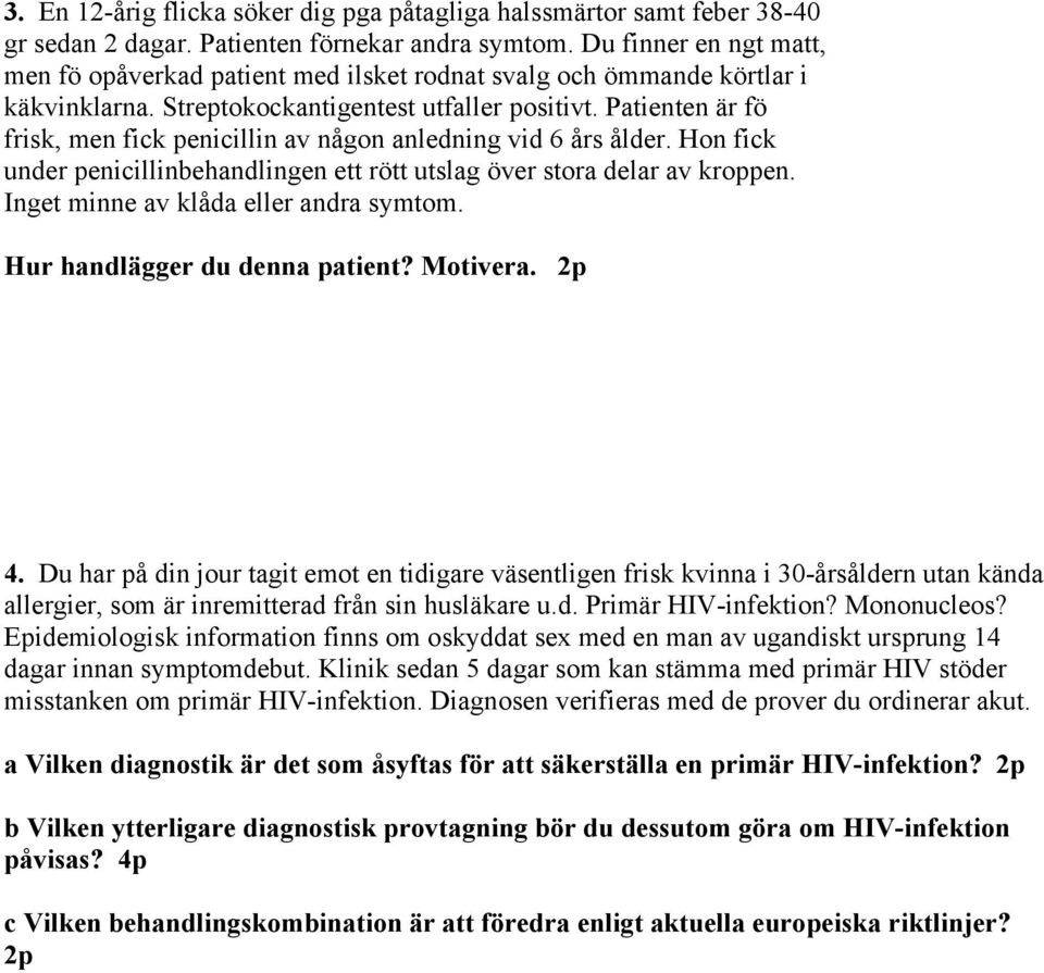 Patienten är fö frisk, men fick penicillin av någon anledning vid 6 års ålder. Hon fick under penicillinbehandlingen ett rött utslag över stora delar av kroppen.