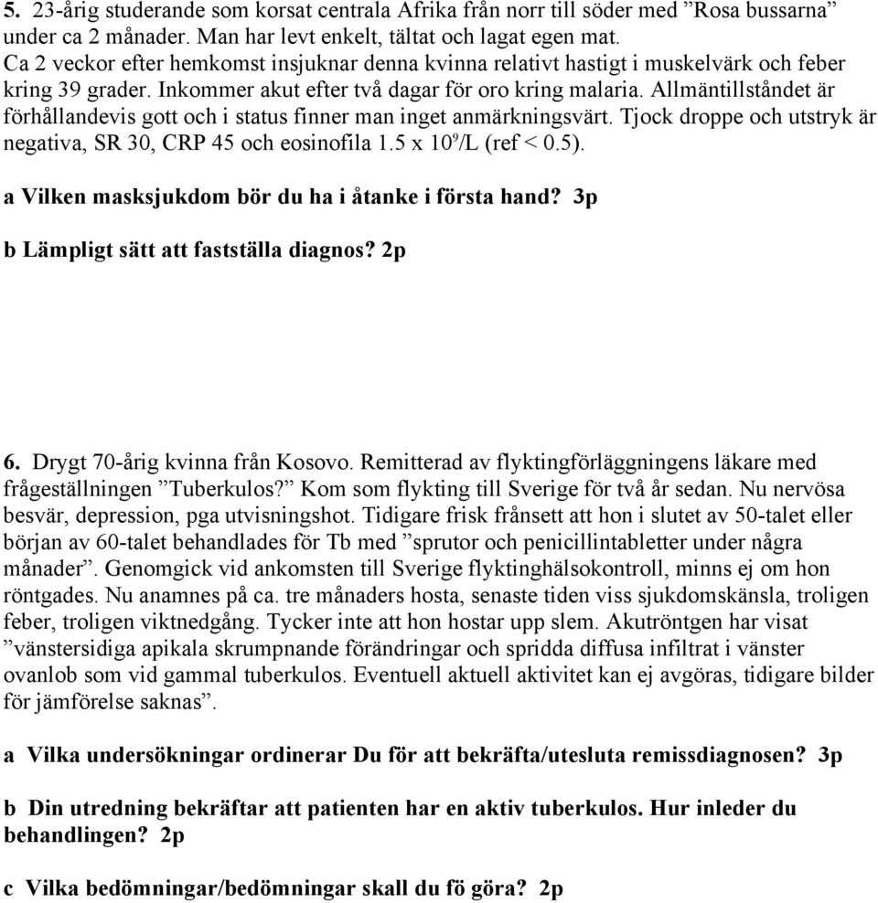 Allmäntillståndet är förhållandevis gott och i status finner man inget anmärkningsvärt. Tjock droppe och utstryk är negativa, SR 30, CRP 45 och eosinofila 1.5 x 10 9 /L (ref < 0.5).