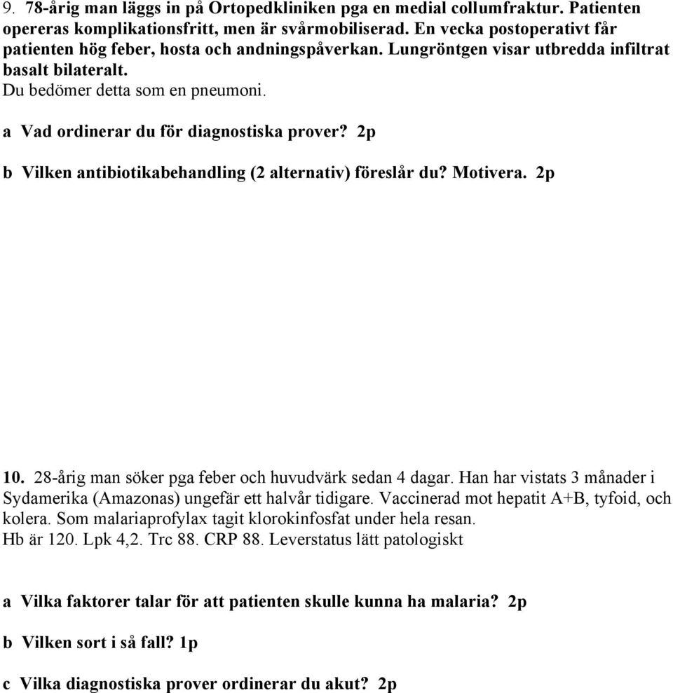 a Vad ordinerar du för diagnostiska prover? 2p b Vilken antibiotikabehandling (2 alternativ) föreslår du? Motivera. 2p 10. 28-årig man söker pga feber och huvudvärk sedan 4 dagar.