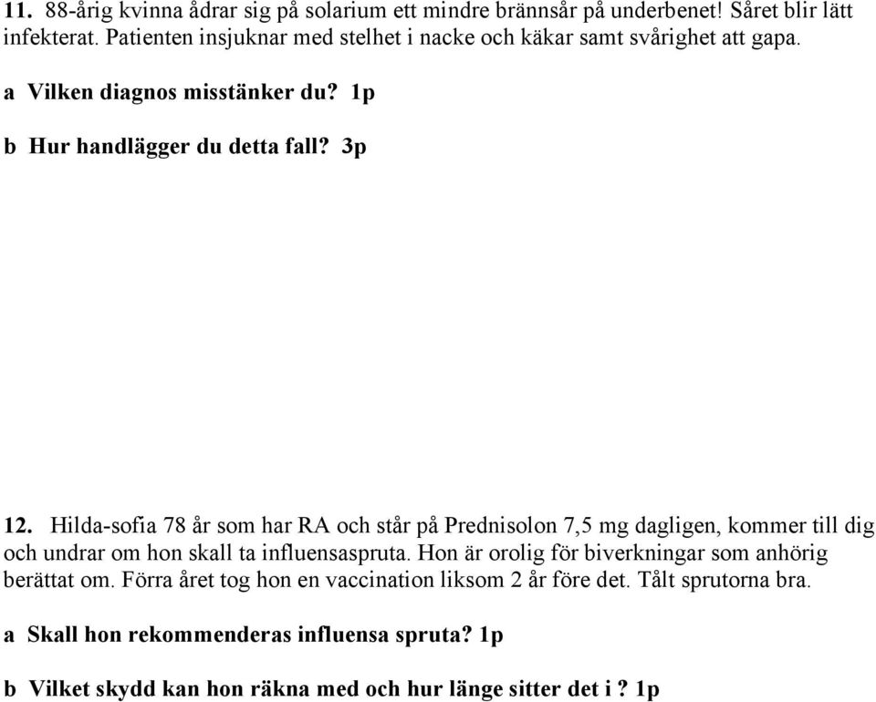 Hilda-sofia 78 år som har RA och står på Prednisolon 7,5 mg dagligen, kommer till dig och undrar om hon skall ta influensaspruta.