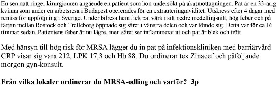 Under bilresa hem fick pat värk i sitt nedre medellinjsnitt, hög feber och på färjan mellan Rostock och Trelleborg öppnade sig såret i vänstra delen och var tömde sig.