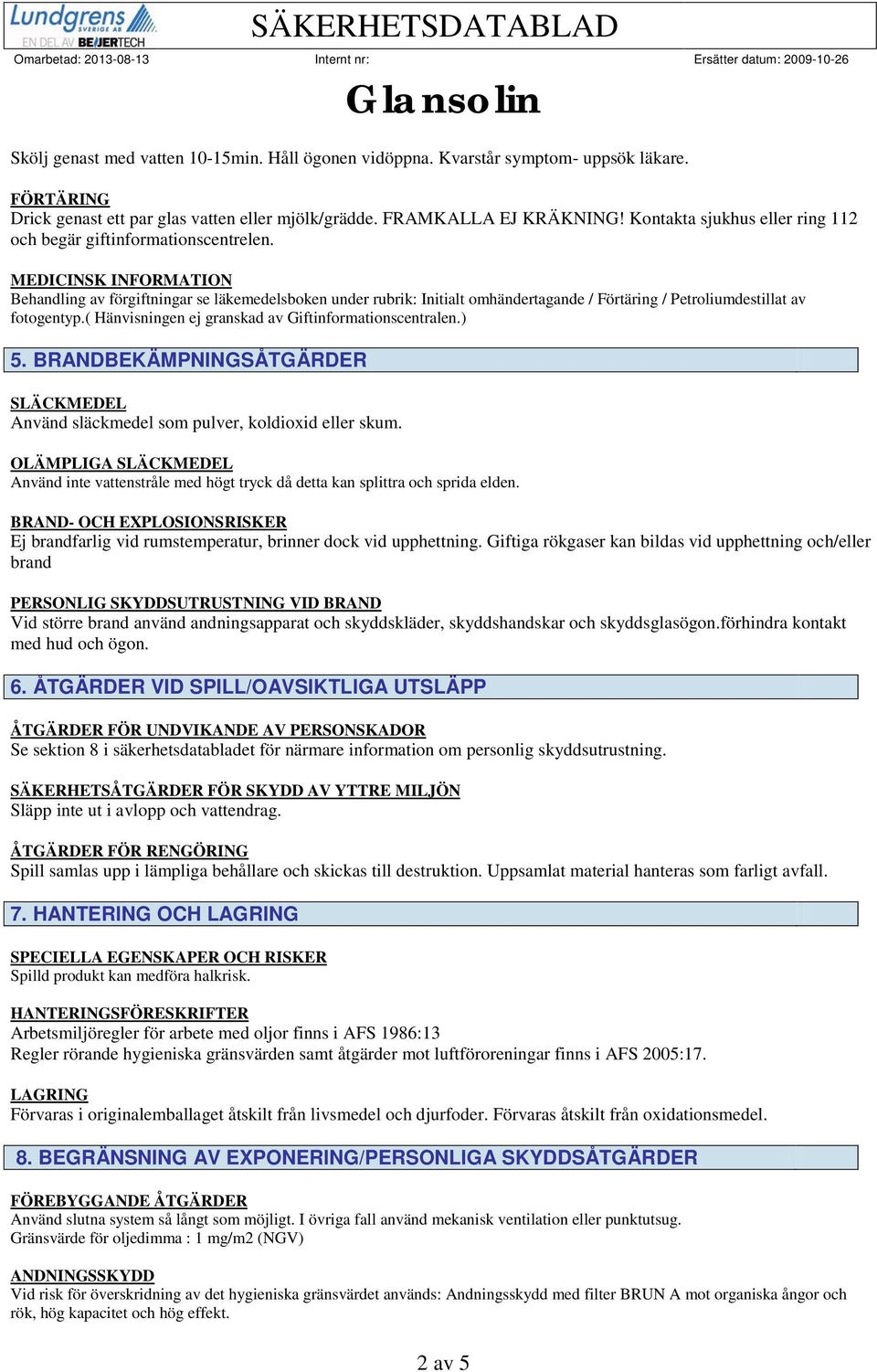 MEDICINSK INFORMATION Behandling av förgiftningar se läkemedelsboken under rubrik: Initialt omhändertagande / Förtäring / Petroliumdestillat av fotogentyp.