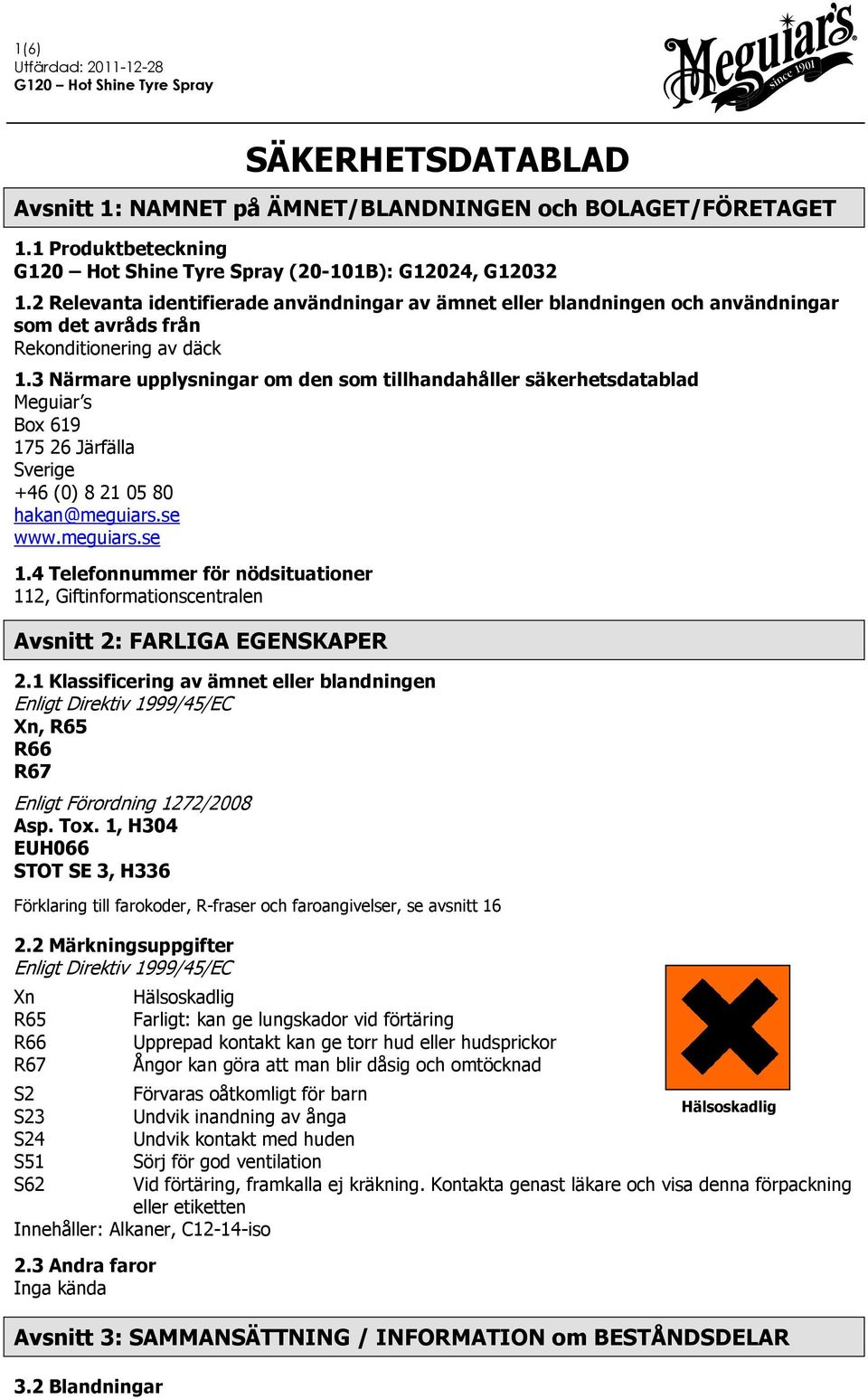 3 Närmare upplysningar om den som tillhandahåller säkerhetsdatablad Meguiar s Box 619 175 26 Järfälla Sverige +46 (0) 8 21 05 80 hakan@meguiars.se www.meguiars.se 1.