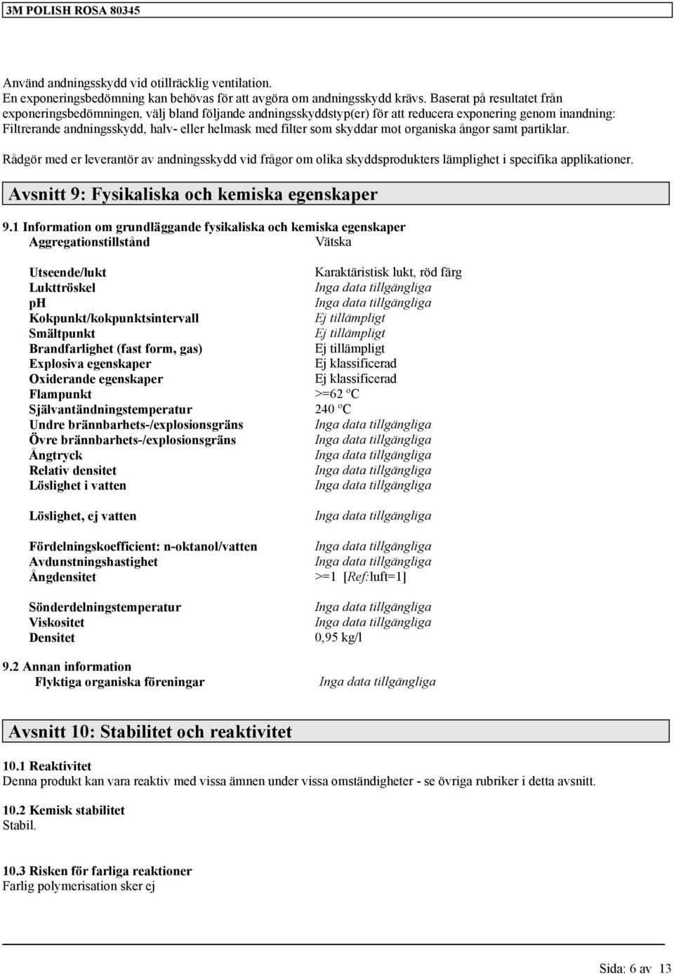 skyddar mot organiska ångor samt partiklar. Rådgör med er leverantör av andningsskydd vid frågor om olika skyddsprodukters lämplighet i specifika applikationer.