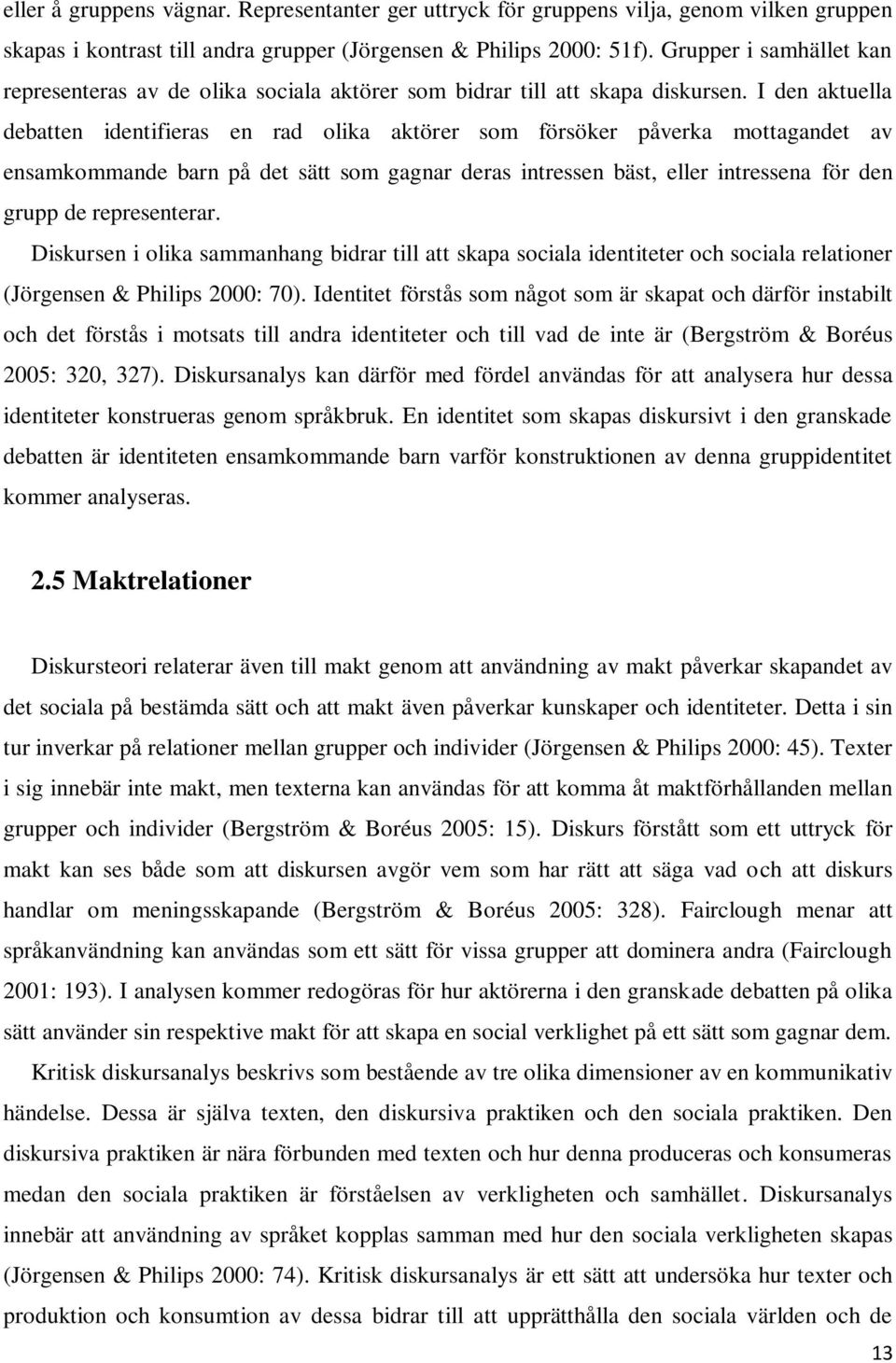 I den aktuella debatten identifieras en rad olika aktörer som försöker påverka mottagandet av ensamkommande barn på det sätt som gagnar deras intressen bäst, eller intressena för den grupp de