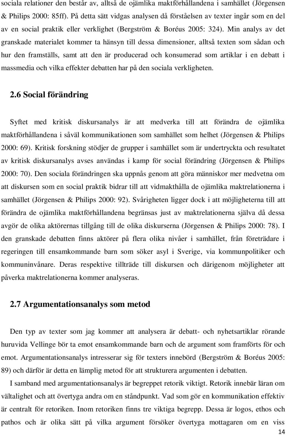 Min analys av det granskade materialet kommer ta hänsyn till dessa dimensioner, alltså texten som sådan och hur den framställs, samt att den är producerad och konsumerad som artiklar i en debatt i