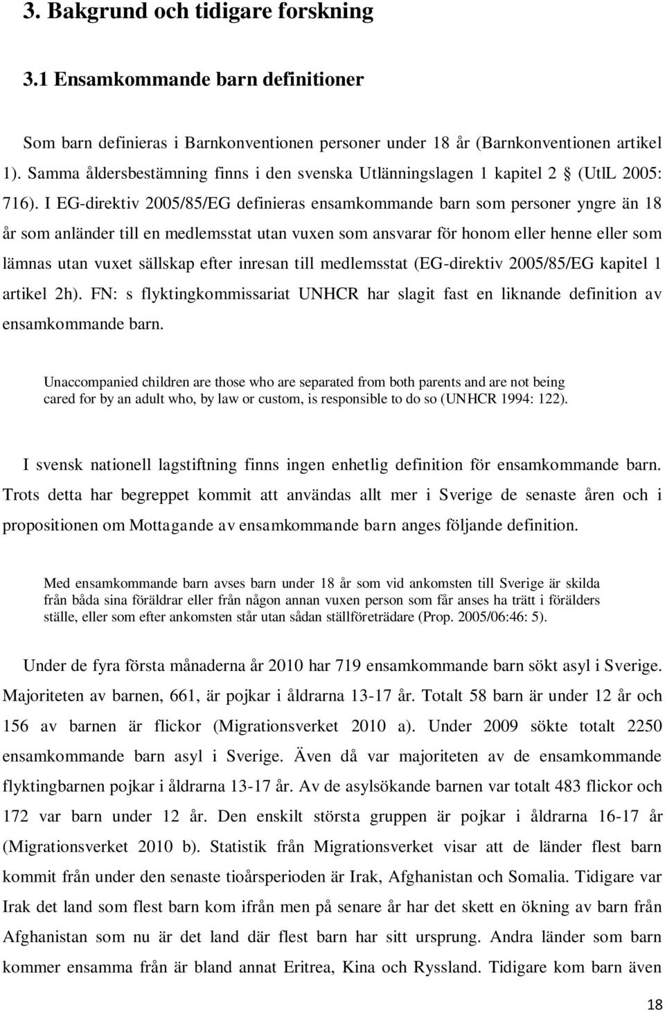 I EG-direktiv 2005/85/EG definieras ensamkommande barn som personer yngre än 18 år som anländer till en medlemsstat utan vuxen som ansvarar för honom eller henne eller som lämnas utan vuxet sällskap