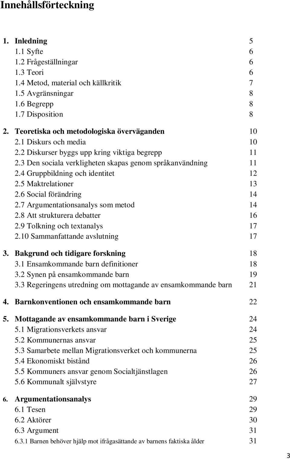 4 Gruppbildning och identitet 12 2.5 Maktrelationer 13 2.6 Social förändring 14 2.7 Argumentationsanalys som metod 14 2.8 Att strukturera debatter 16 2.9 Tolkning och textanalys 17 2.