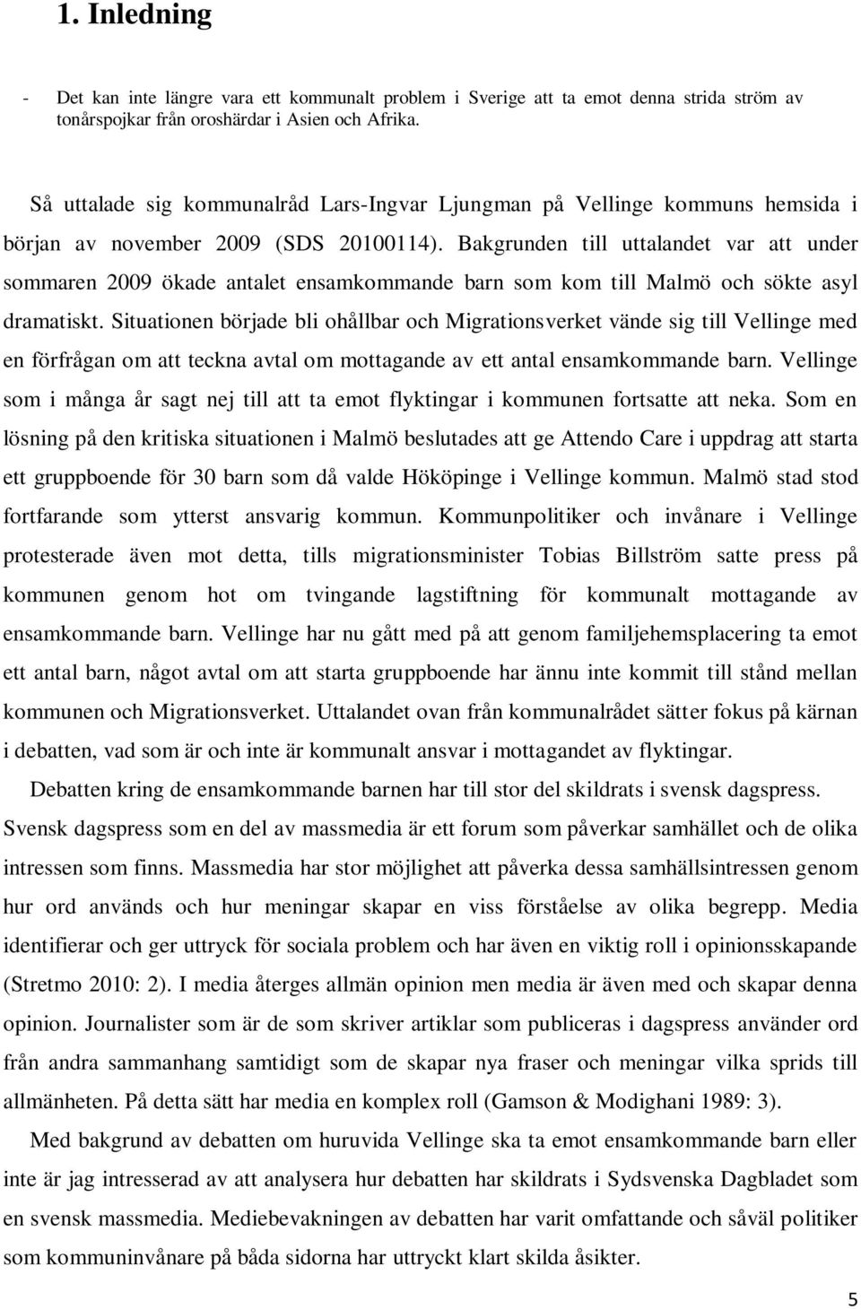 Bakgrunden till uttalandet var att under sommaren 2009 ökade antalet ensamkommande barn som kom till Malmö och sökte asyl dramatiskt.