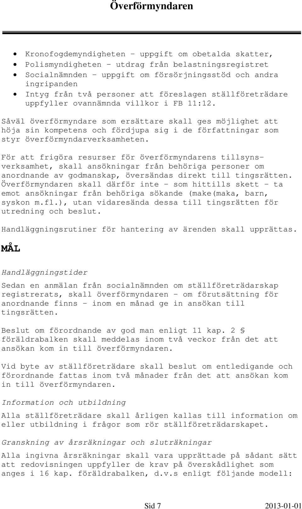 Såväl överförmyndare som ersättare skall ges möjlighet att höja sin kompetens och fördjupa sig i de författningar som styr överförmyndarverksamheten.