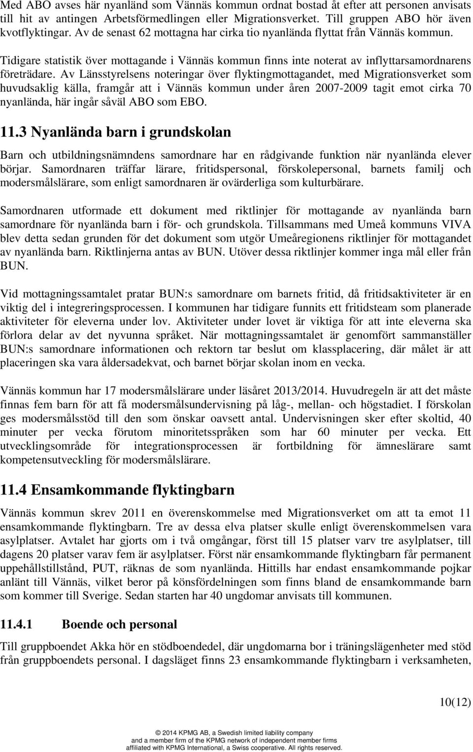 Av Länsstyrelsens noteringar över flyktingmottagandet, med Migrationsverket som huvudsaklig källa, framgår att i Vännäs kommun under åren 2007-2009 tagit emot cirka 70 nyanlända, här ingår såväl ABO