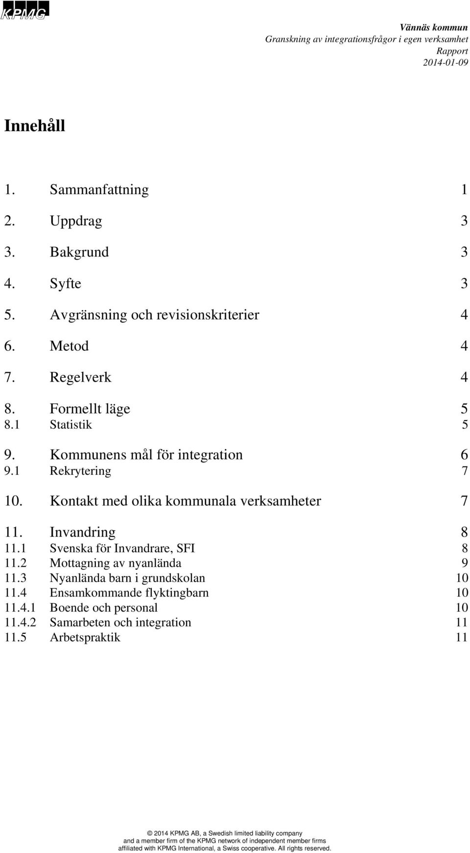 1 Rekrytering 7 10. Kontakt med olika kommunala verksamheter 7 11. Invandring 8 11.1 Svenska för Invandrare, SFI 8 11.2 Mottagning av nyanlända 9 11.