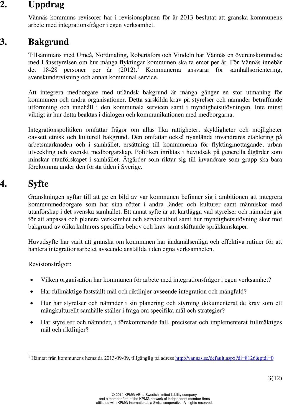 För Vännäs innebär det 18-28 personer per år (2012). 1 Kommunerna ansvarar för samhällsorientering, svenskundervisning och annan kommunal service.