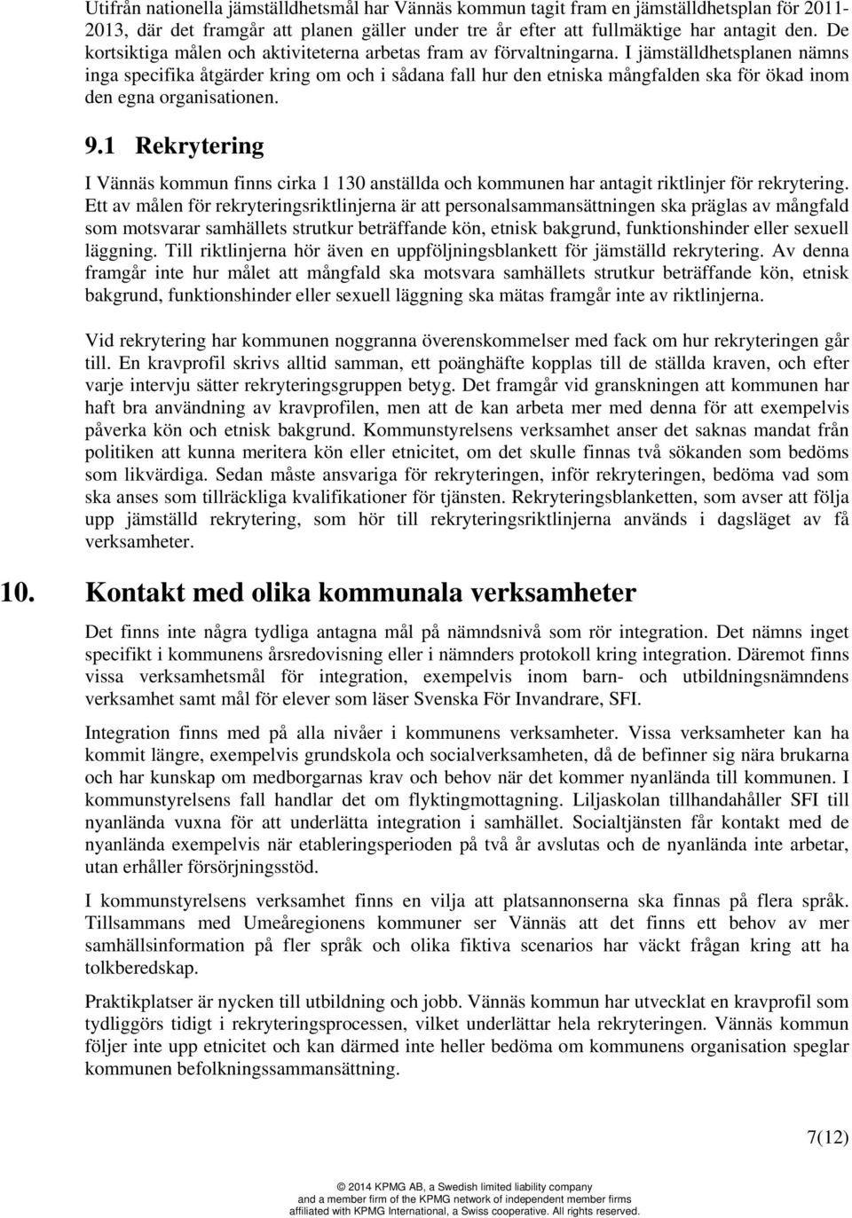 I jämställdhetsplanen nämns inga specifika åtgärder kring om och i sådana fall hur den etniska mångfalden ska för ökad inom den egna organisationen. 9.