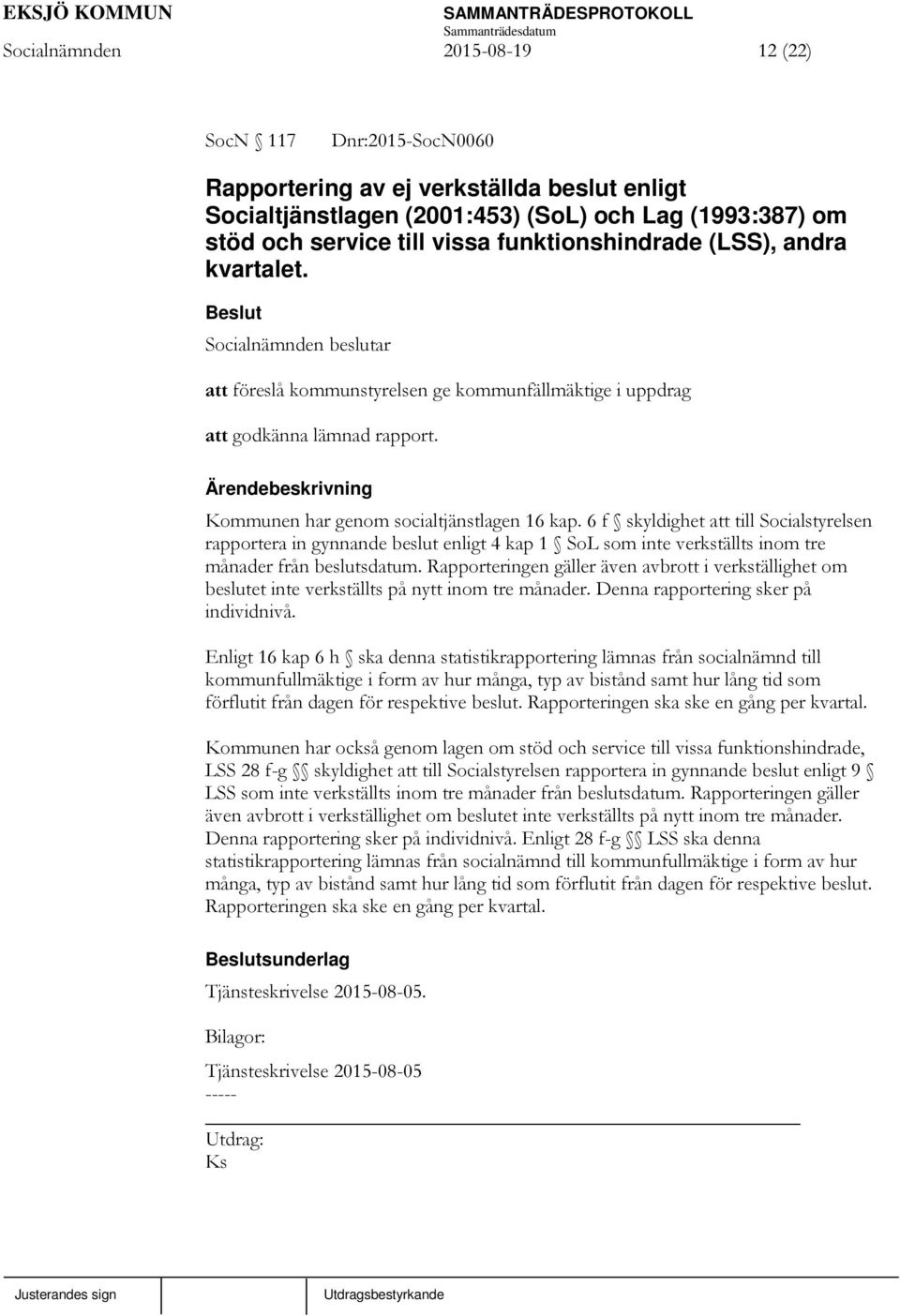 6 f skyldighet att till Socialstyrelsen rapportera in gynnande beslut enligt 4 kap 1 SoL som inte verkställts inom tre månader från beslutsdatum.