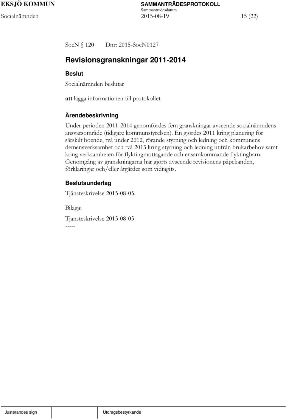 En gjordes 2011 kring planering för särskilt boende, två under 2012, rörande styrning och ledning och kommunens demensverksamhet och två 2013 kring styrning och ledning utifrån