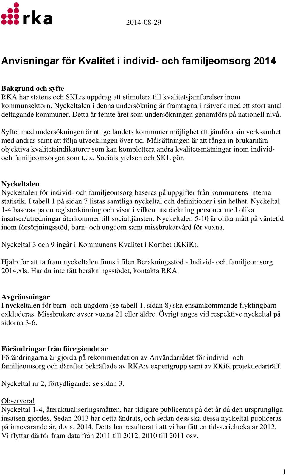 objektiva kvalitetsindikatorer som kan komplettera andra kvalitetsmätningar inom individoch familjeomsorgen som t.ex. Socialstyrelsen och SKL gör.